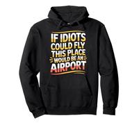 If Idiots Could Fly This Place Would Be An Airport - Pullover Hoodie