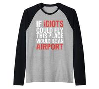 If Idiots Could Fly This Place Would Be an Airport - Raglan Baseball Tee
