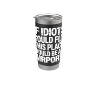 If Idiots Could Fly This Place Would Be an Airport |- Stainless Steel Insulated Tumbler