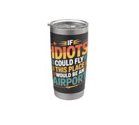 If Idiots Could Fly This Place Would Be an Airport - Stainless Steel Insulated Tumbler