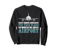 If Idiots Could Fly This Place Would Be An Airport - Sweatshirt