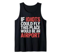 If Idiots Could Fly This Place Would Be an Airport - Tank Top