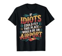 If Idiots Could Fly This Place Would Be an Airport - Value Graphic T-Shirt, Men, Black, M