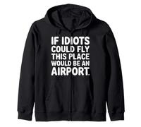 If Idiots Could Fly This Place Would Be An Airport - Zip Hoodie