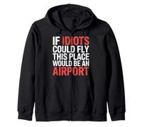 If Idiots Could Fly This Place Would Be An Airport - Zip Hoodie