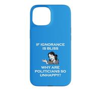 If Ignorance Is Bliss Why Are Politicians So Unhappy Foolish Case for iPhone 15