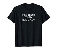 If I'm drunk it's my sister's fault funny women saying gift T-Shirt