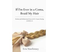 If I'm Ever in a Coma, Braid My Hair: Stories and Reflections from an ICU Nurse During COVID-19