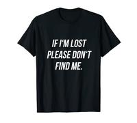 If I'm Lost Please Don't Find Me - Fun Introvert Loner Quote T-Shirt