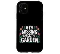 If I'm Missing Check The Garden Gardener Plants - Case for iPhone 11