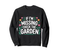If I'm Missing Check The Garden Gardener Plants - Sweatshirt