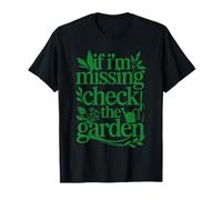 If I'm Missing Check The Garden Gardener Plants |- T-Shirt
