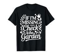 If I'm Missing Check The Garden Gardener Plants ||- T-Shirt