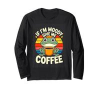 If Im Moody Give Me Coffee Frog Coffee Lover Long Sleeve T-Shirt