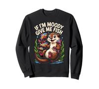 If Im Moody Give Me Fish Funny Otter Lover Quote Sweatshirt