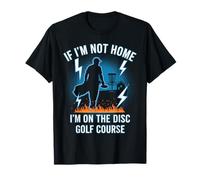 If Im Not Home Im On The Disc Golf Course Disc Golfer T-Shirt