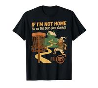 If Im Not Home Im On The Disc Golf Course Funny Disc Golfer T-Shirt
