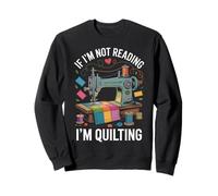 If I'm Not Reading I'm Quilting Funny Sweatshirt