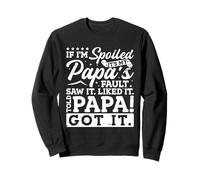If I'm Spoiled It's My Papa's Fault Saw It Liked It Kids Sweatshirt