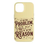 If I'm the Problem, Then You Might Be the Reason Funny Quote Case for iPhone 14