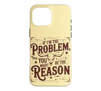 If I'm the Problem, Then You Might Be the Reason Funny Quote Case for iPhone 16 Pro Max