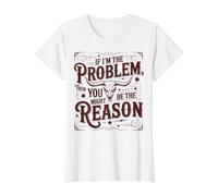 If I'm the Problem, Then You Might Be the Reason Funny Quote Value Graphic T-Shirt