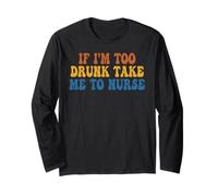If I'm Too Drunk Take Me to Nurse Funny Groovy Long Sleeve T-Shirt