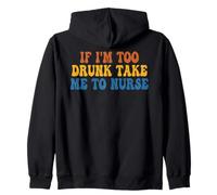 If I'm Too Drunk Take Me To Nurse Funny Groovy Zip Hoodie