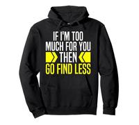 If Im Too Much For You Go Find Less If Im A Lot Go Find Less Pullover Hoodie