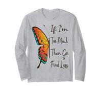 If I'm Too Much Then Go Find Less Butterfly Funny Powerful Long Sleeve T-Shirt
