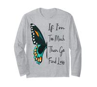 If I'm Too Much Then Go Find Less Butterfly Funny Powerful Long Sleeve T-Shirt