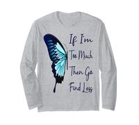 If I'm Too Much Then Go Find Less Butterfly Funny Powerful Long Sleeve T-Shirt