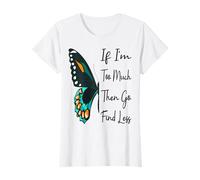 If I'm Too Much Then Go Find Less Butterfly Funny Powerful T-Shirt