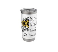 If I'm Too Much Then Go Find Less Messy Bun Funny Powerful Stainless Steel Insulated Tumbler