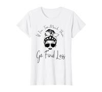 If I'm Too Much Then Go Find Less Messy Bun Funny Powerful T-Shirt