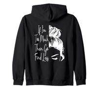 If I'm Too Much Then Go Find Less Messy Bun Funny Powerful Zip Hoodie