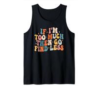 If I'm Too Much Then Go Find Less Saying Tank Top