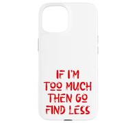 If I'm Too Much Then Go Find Less, Self Care, USA, Self Love Case for iPhone 15
