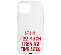If I'm Too Much Then Go Find Less, Self Care, USA, Self Love Case for iPhone 15 Plus