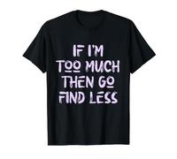 If I'm Too Much Then Go Find Less, Self Care, USA, Self Love Value Graphic T-Shirt, Men, Black, S