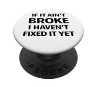 If It Ain’t Broke I Haven’t Fixed It Yet Funny Work Humor PopSockets Adhesive PopGrip