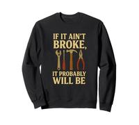 If It Ain’t Broke It Probably Will Be Funny Mechanic Sweatshirt