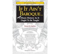If It Ain't Baroque: More Music History as it Ought to be Taught