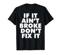 If It Ain't Broke Don't Fix It T-Shirt