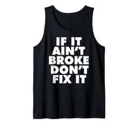 If It Ain't Broke Don't Fix It Tank Top