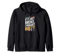 If It Ain't Broke I Probably Built It Humor Zip Hoodie