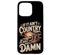 If It Ain't Country It Ain't Worth A Damn Case for iPhone 15 Pro Max