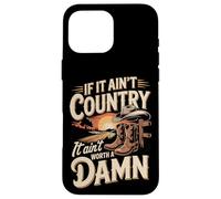If It Ain't Country It Ain't Worth A Damn Case for iPhone 16 Pro Max