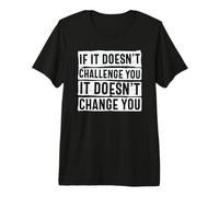 If It Doesn't Challenge You Doesn't Change You Quote Premium T-Shirt