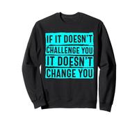 If It Doesn't Challenge You Doesn't Change You Quote Sweatshirt